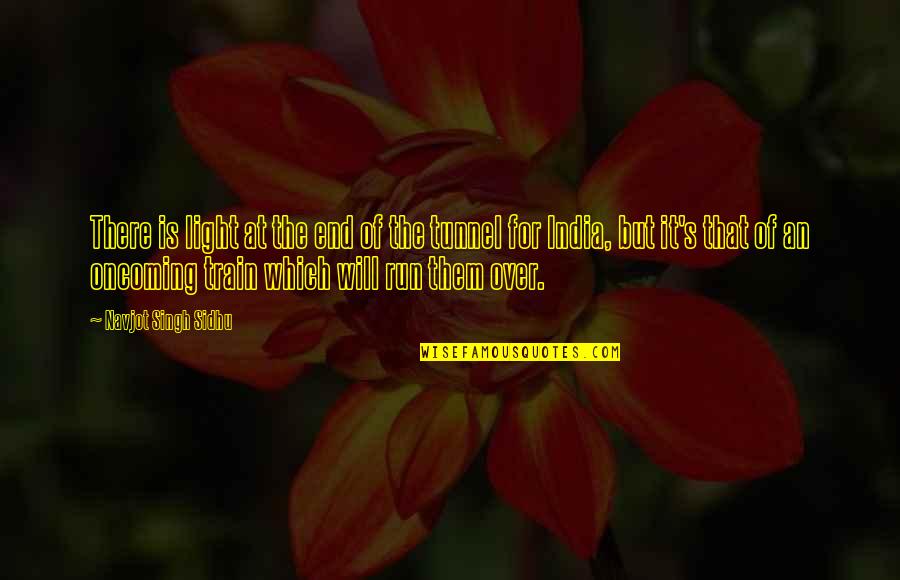 Maddest Madi Quotes By Navjot Singh Sidhu: There is light at the end of the Maddest Madi Quotes By Navjot Singh Sidhu: There is light at the end of the