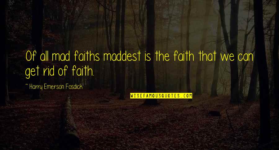 Maddest Quotes By Harry Emerson Fosdick: Of all mad faiths maddest is the faith