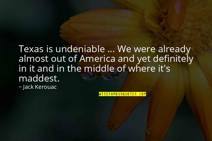 Maddest Quotes By Jack Kerouac: Texas is undeniable ... We were already almost