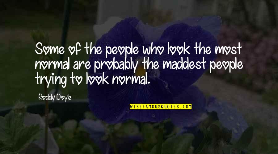 Maddest Quotes By Roddy Doyle: Some of the people who look the most