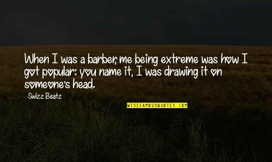 Maddie Conrad Quotes By Swizz Beatz: When I was a barber, me being extreme Maddie Conrad Quotes By Swizz Beatz: When I was a barber, me being extreme