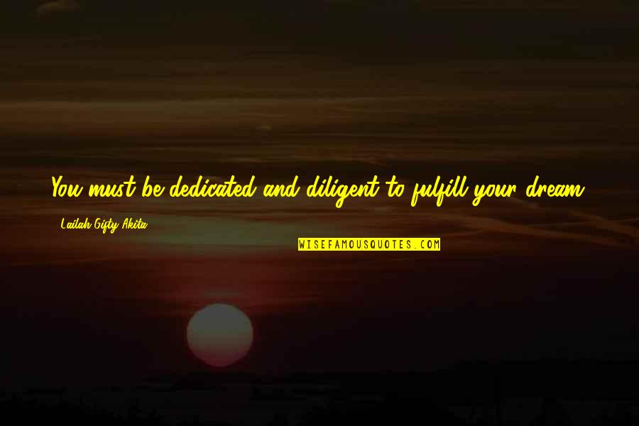 Maddie Gardner Quotes By Lailah Gifty Akita: You must be dedicated and diligent to fulfill