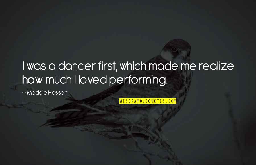 Maddie Hasson Quotes By Maddie Hasson: I was a dancer first, which made me