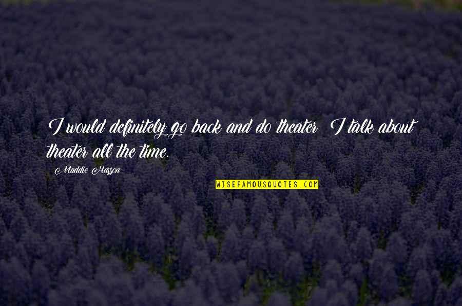 Maddie Hasson Quotes By Maddie Hasson: I would definitely go back and do theater;