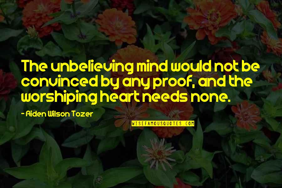 Maddie & Tae Quotes By Aiden Wilson Tozer: The unbelieving mind would not be convinced by