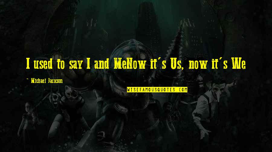 Maddie Ziegler Dance Quotes By Michael Jackson: I used to say I and MeNow it's Maddie Ziegler Dance Quotes By Michael Jackson: I used to say I and MeNow it's