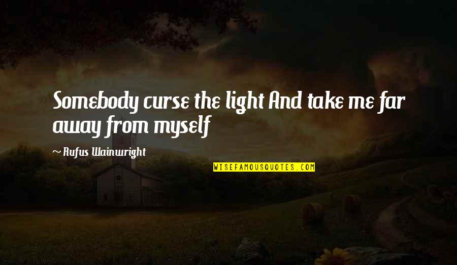 Maddie Ziegler Dance Quotes By Rufus Wainwright: Somebody curse the light And take me far Maddie Ziegler Dance Quotes By Rufus Wainwright: Somebody curse the light And take me far