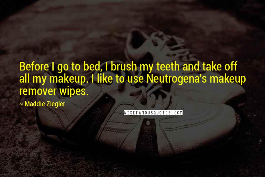 Maddie Ziegler quotes: Before I go to bed, I brush my teeth and take off all my makeup. I like to use Neutrogena's makeup remover wipes.