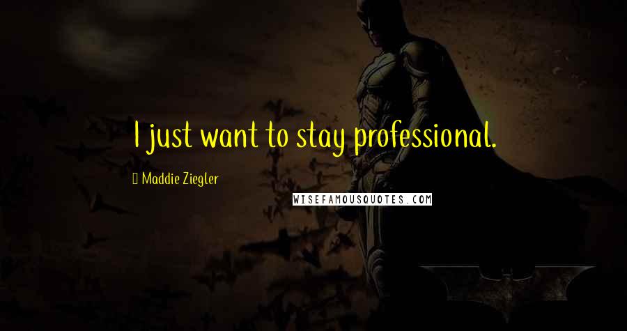 Maddie Ziegler quotes: I just want to stay professional.