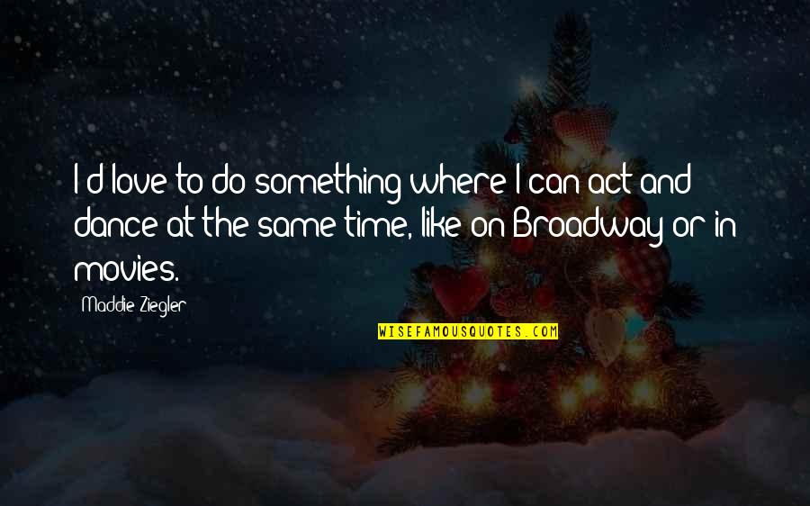 Maddie Ziegler Quotes By Maddie Ziegler: I'd love to do something where I can Maddie Ziegler Quotes By Maddie Ziegler: I'd love to do something where I can