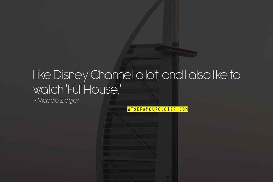 Maddie Ziegler Quotes By Maddie Ziegler: I like Disney Channel a lot, and I Maddie Ziegler Quotes By Maddie Ziegler: I like Disney Channel a lot, and I