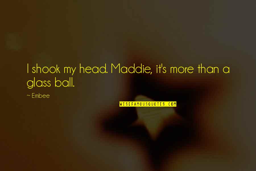 Maddie's Quotes By Embee: I shook my head. Maddie, it's more than