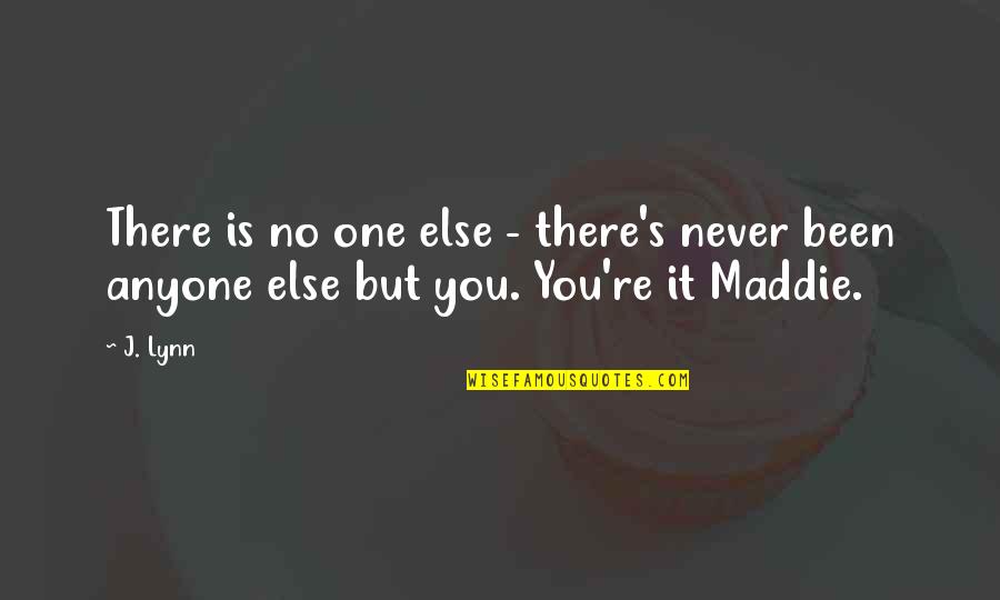 Maddie's Quotes By J. Lynn: There is no one else - there's never
