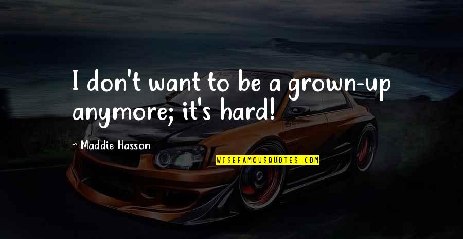 Maddie's Quotes By Maddie Hasson: I don't want to be a grown-up anymore;