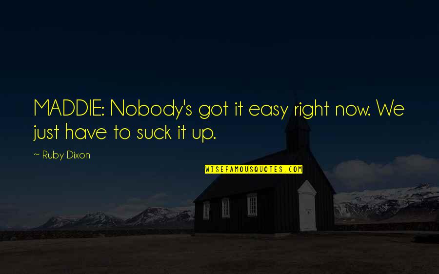 Maddie's Quotes By Ruby Dixon: MADDIE: Nobody's got it easy right now. We