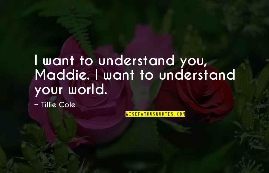 Maddie's Quotes By Tillie Cole: I want to understand you, Maddie. I want