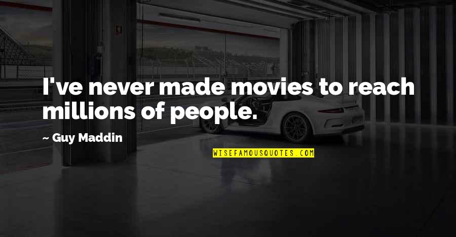 Maddin Quotes By Guy Maddin: I've never made movies to reach millions of Maddin Quotes By Guy Maddin: I've never made movies to reach millions of