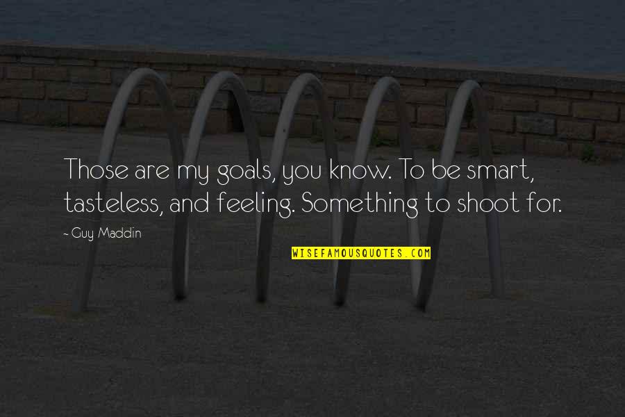 Maddin Quotes By Guy Maddin: Those are my goals, you know. To be Maddin Quotes By Guy Maddin: Those are my goals, you know. To be