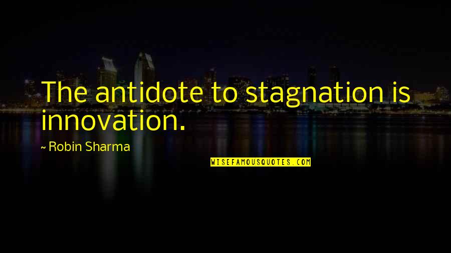 Maddin Quotes By Robin Sharma: The antidote to stagnation is innovation.