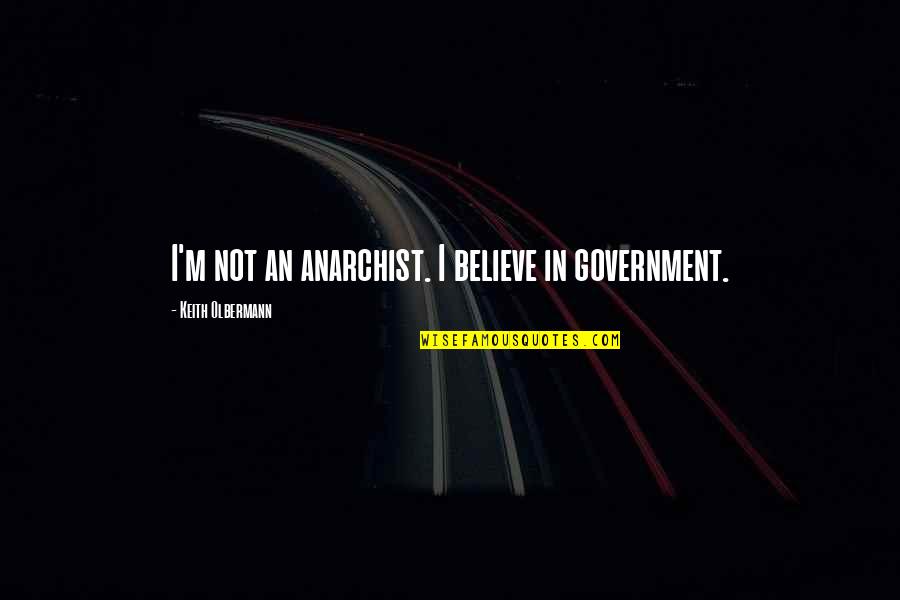 Maddix Cameron Quotes By Keith Olbermann: I'm not an anarchist. I believe in government. Maddix Cameron Quotes By Keith Olbermann: I'm not an anarchist. I believe in government.