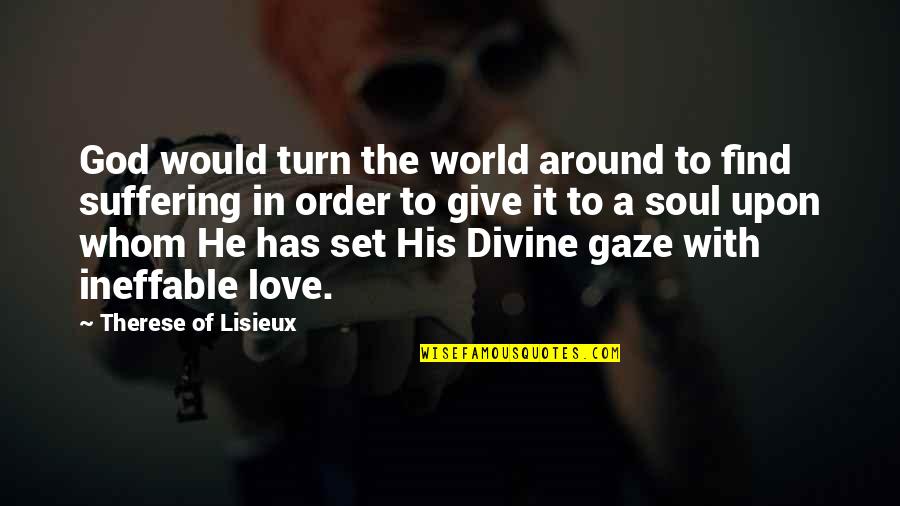 Maddix Publishing Quotes By Therese Of Lisieux: God would turn the world around to find Maddix Publishing Quotes By Therese Of Lisieux: God would turn the world around to find