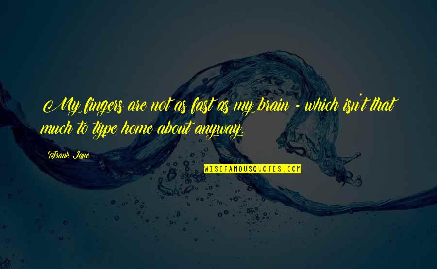 Maddocks Brigham Quotes By Frank Lane: My fingers are not as fast as my Maddocks Brigham Quotes By Frank Lane: My fingers are not as fast as my