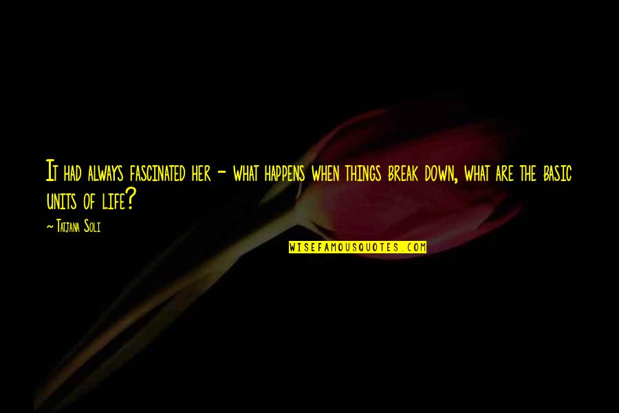 Maddocks Brigham Quotes By Tatjana Soli: It had always fascinated her - what happens Maddocks Brigham Quotes By Tatjana Soli: It had always fascinated her - what happens