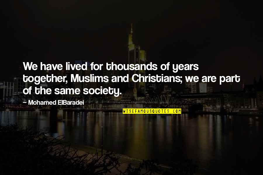 Maddocks Gallery Quotes By Mohamed ElBaradei: We have lived for thousands of years together,