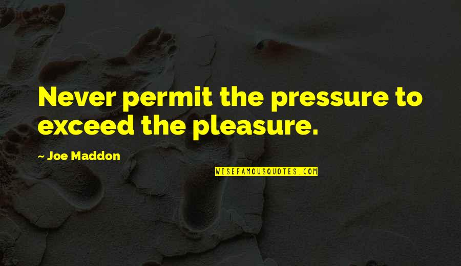 Maddon Quotes By Joe Maddon: Never permit the pressure to exceed the pleasure.