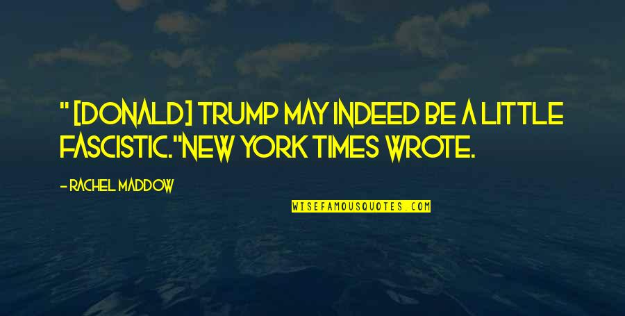 Maddow Rachel Quotes By Rachel Maddow: " [Donald] Trump may indeed be a little