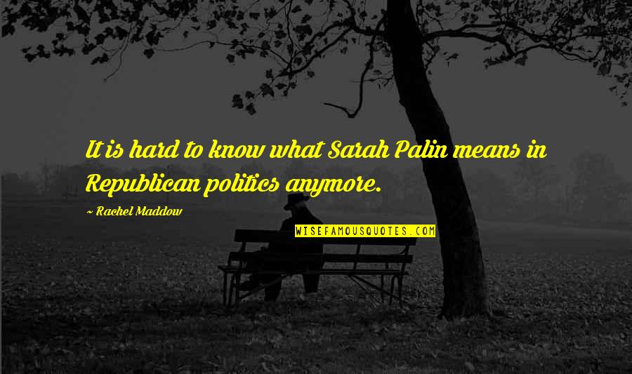 Maddow Rachel Quotes By Rachel Maddow: It is hard to know what Sarah Palin