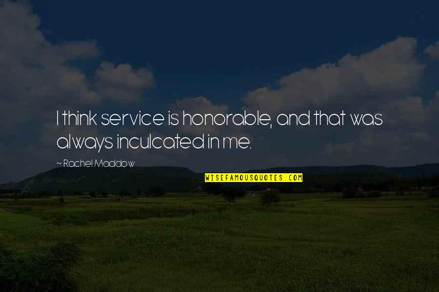 Maddow Rachel Quotes By Rachel Maddow: I think service is honorable, and that was