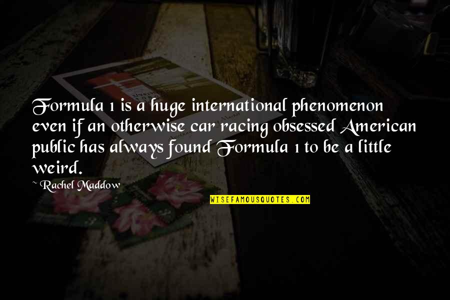 Maddow Rachel Quotes By Rachel Maddow: Formula 1 is a huge international phenomenon even