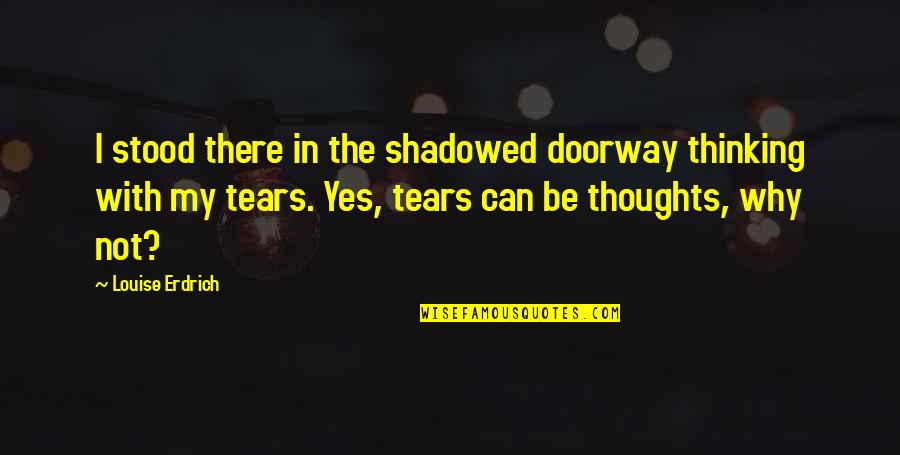 Maddow Youtube Quotes By Louise Erdrich: I stood there in the shadowed doorway thinking