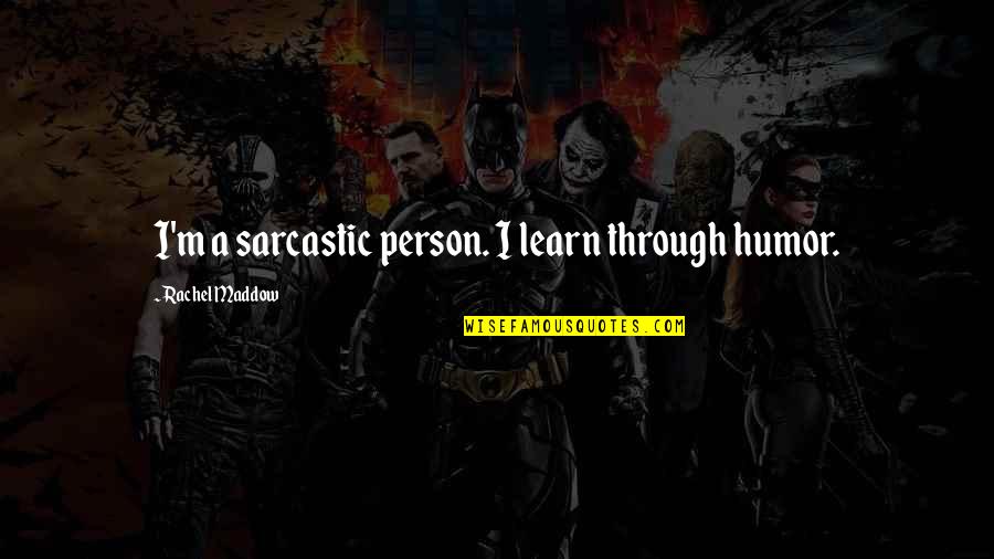 Maddow's Quotes By Rachel Maddow: I'm a sarcastic person. I learn through humor. Maddow's Quotes By Rachel Maddow: I'm a sarcastic person. I learn through humor.