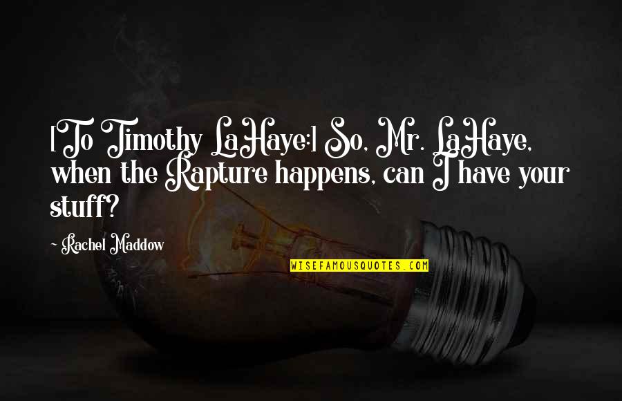 Maddow's Quotes By Rachel Maddow: [To Timothy LaHaye:] So, Mr. LaHaye, when the