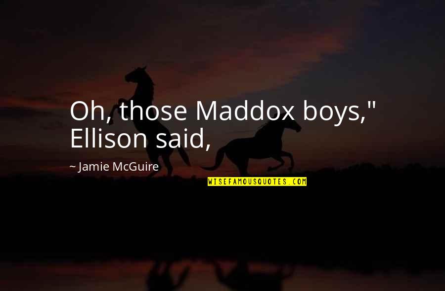 Maddox's Quotes By Jamie McGuire: Oh, those Maddox boys," Ellison said,