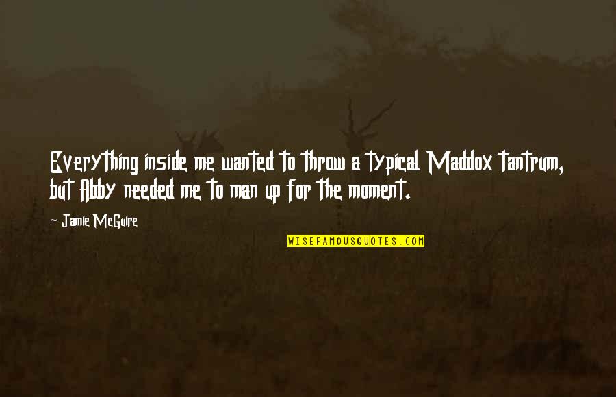 Maddox's Quotes By Jamie McGuire: Everything inside me wanted to throw a typical