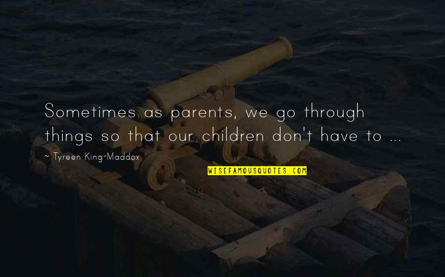 Maddox's Quotes By Tyreen King-Maddox: Sometimes as parents, we go through things so