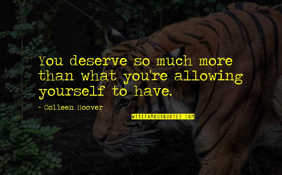 Maddrey Calculator Quotes By Colleen Hoover: You deserve so much more than what you're