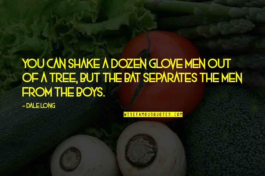 Maddreys Score Quotes By Dale Long: You can shake a dozen glove men out Maddreys Score Quotes By Dale Long: You can shake a dozen glove men out