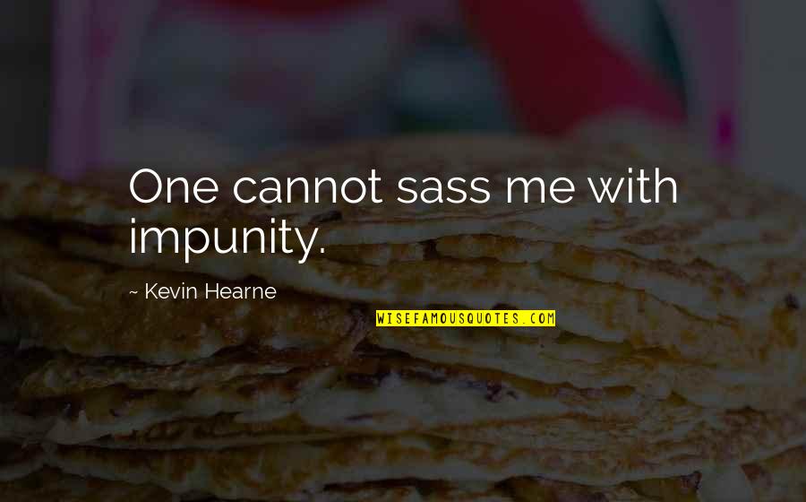 Maddy Bowen Quotes By Kevin Hearne: One cannot sass me with impunity. Maddy Bowen Quotes By Kevin Hearne: One cannot sass me with impunity.