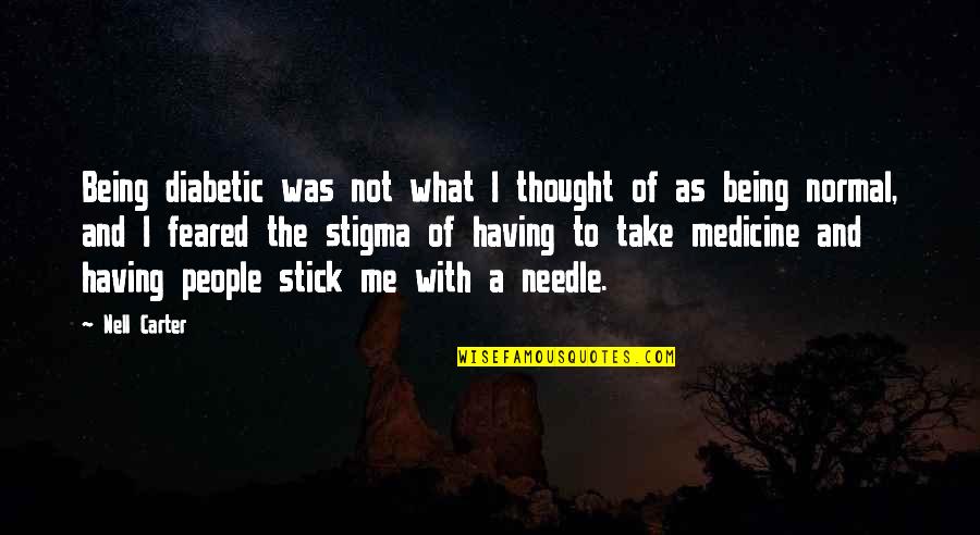 Maddy Bowen Quotes By Nell Carter: Being diabetic was not what I thought of Maddy Bowen Quotes By Nell Carter: Being diabetic was not what I thought of