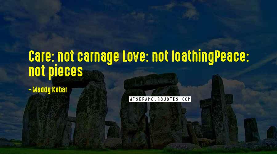 Maddy Kobar quotes: Care: not carnage Love: not loathingPeace: not pieces
