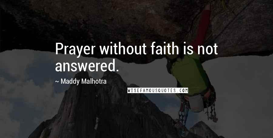 Maddy Malhotra quotes: Prayer without faith is not answered.