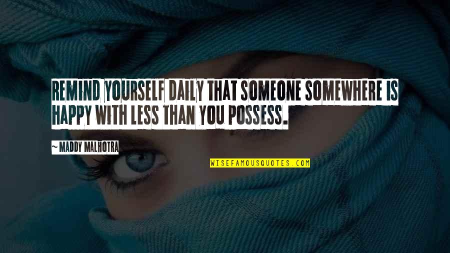 Maddy Malhotra Quotes By Maddy Malhotra: Remind yourself daily that someone somewhere is happy