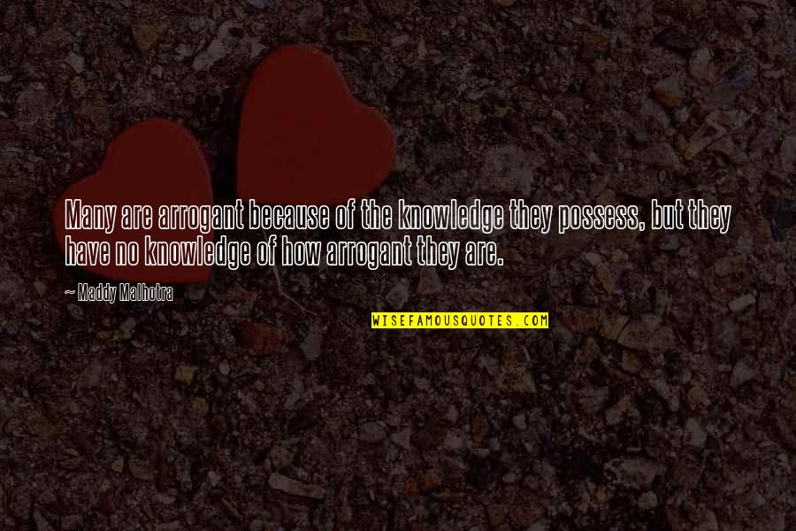 Maddy Malhotra Quotes By Maddy Malhotra: Many are arrogant because of the knowledge they