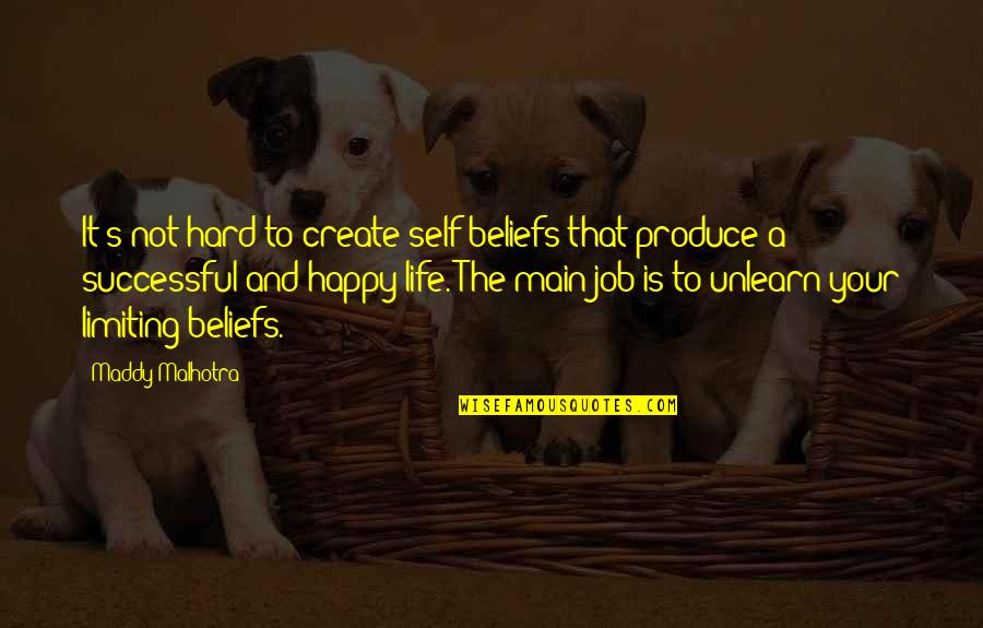 Maddy Malhotra Quotes By Maddy Malhotra: It's not hard to create self-beliefs that produce