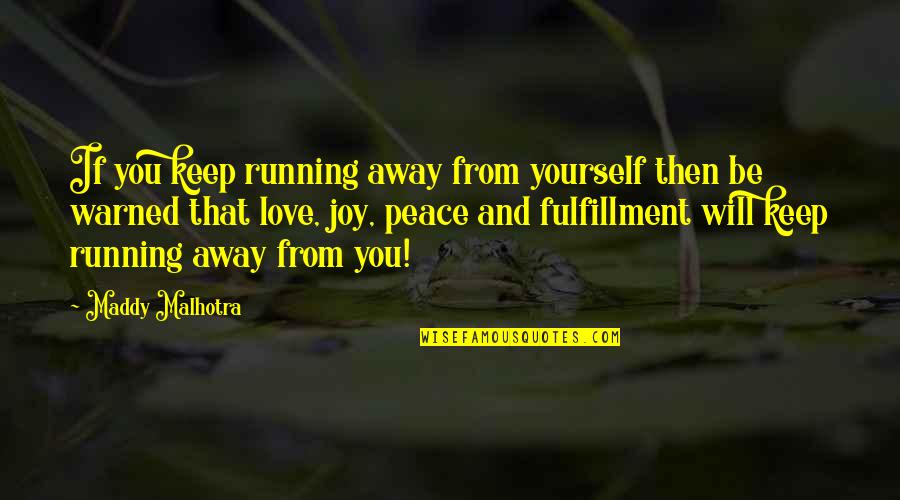 Maddy Malhotra Quotes By Maddy Malhotra: If you keep running away from yourself then