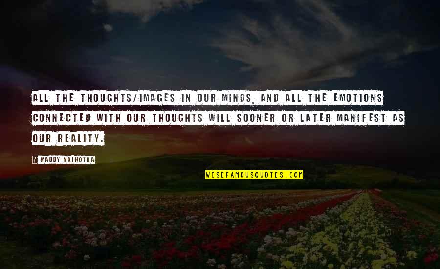 Maddy Malhotra Quotes By Maddy Malhotra: All the thoughts/images in our minds, and all